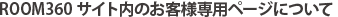 ROOM360サイト内のお客様専用ページについて